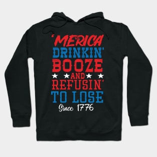 Merica Drinking Booze And Refusing To Loose Since 1776 Hoodie